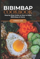 Bibimbap Cookbook: Step-by-Step Guide on How to Make Bibimbap at Home B0CM217TGD Book Cover