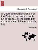 A Geographical Description of the State of Louisiana ... with an account ... of the character and manners of the inhabitants, etc. 1241517673 Book Cover