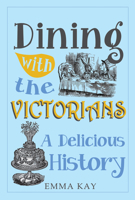 Dining with the Victorians: A Delicious History 1445677210 Book Cover
