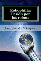 Robophilia: Pasión por los robots: Libro I: Un nuevo principio 1523478462 Book Cover