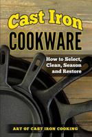 Cast Iron Cookware: How to Select, Clean, Season and Restore 1798984377 Book Cover