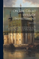 On The Great Evils Of Impressment: And Its Mischievous Effects In The Royal Navy And The Merchant Ships, With The Great Benefits To The Seamen, Bestowed By The Registration Act, Of The 30th July, 1835 1022302027 Book Cover