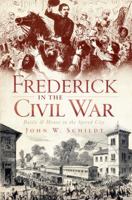 Frederick in the Civil War: Battle and Honor in the Spired City 1609490789 Book Cover