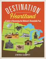 Destination Heartland: A Guide to Discovering the Midwest's Remarkable Past 0252086376 Book Cover