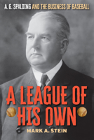 A League of His Own: A.G. Spalding and the Business of Baseball 1493077651 Book Cover