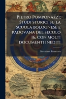 Pietro Pomponazzi; Studi storici su la scuola bolognese e padovana del secolo 16, con molti documenti inediti (Italian Edition) B0FHC2G1DH Book Cover