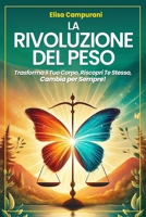 La Rivoluzione Del Peso: Trasforma il tuo corpo, riscopri te stesso, cambia per sempre! - Un approccio rivoluzionario per raggiungere il benessere autentico. (Italian Edition) B0DSG6XT6P Book Cover