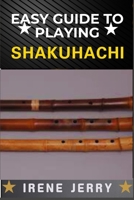 EASY GUIDE TO PLAYING SHAKUHACHI: Unlocking the Secrets of Traditional and Modern Techniques for Expressive and Soulful Shakuhachi Playing B0DYYC31VS Book Cover