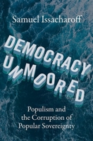 Democracy Unmoored: Populism and the Corruption of Popular Sovereignty 0197674755 Book Cover