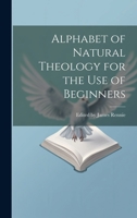 Alphabet of Natural Theology for the Use of Beginners 1022066676 Book Cover