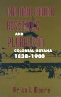 Cultural Power, Resistance and Pluralism: Colonial Guyana, 1838-1900 (Mcgill-Queen's Studies in Ethnic History, 22) 9766400067 Book Cover