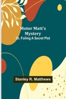 Motor Matt's Mystery; Or, Foiling a Secret Plot 9357956484 Book Cover