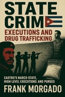State Crime: Executions and Drug Trafficking: Castro’s Narco-State: Executions and Purges at the Highest Levels B0F7GWT8M9 Book Cover