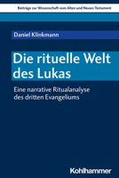 Die Rituelle Welt Des Lukas: Eine Narrative Ritualanalyse Des Dritten Evangeliums (Beitrage Zur Wissenschaft Vom Alten Und Neuen Testament) 3170424629 Book Cover