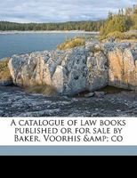 A Catalogue of Law Books Published or for Sale by Baker, Voorhis and Co 1171739974 Book Cover