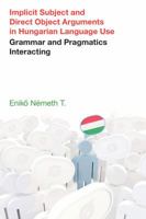 Implicit Subject and Direct Object Arguments in Hungarian Language Use: Grammar and Pragmatics Interacting 1781795959 Book Cover