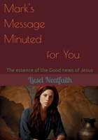 Mark's Message Minuted for You: The essence of the Good news of Jesus 1068302429 Book Cover