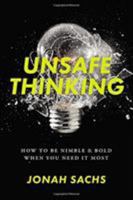 Unsafe Thinking: How to be Nimble and Bold When You Need It Most 1847942105 Book Cover