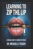 LEARNING TO ZIP THE LIP: A Biblical Guide to Taming the Tongue B0FSL25QM5 Book Cover