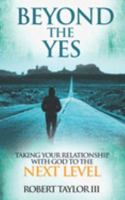 Beyond The Yes: Taking Your Relationship With God To The Next Level 1690838728 Book Cover