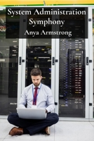 System Administration Symphony: Orchestrating Servers and Services on Linux B0DW247GVG Book Cover