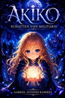Akiko: Schatten von Militaris: Das Erwachen der Heldin (ISEKAI: DER HELD VON MILITARIS) (German Edition) B0G6FFVY3C Book Cover