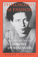 Philosophy As Passion: The Thinking of Simone De Beauvoir 0253210704 Book Cover