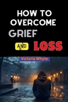 How to Overcome Grief and Loss: Embracing Hope Guide, Coping with Bereavement Strategies, Overcoming Grief with Hope B0CPYFSPRW Book Cover