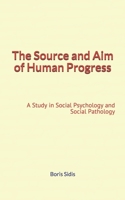 The Source and Aim of Human Progress (Classic Reprint) 1523200626 Book Cover