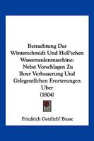 Betrachtung Der Winterschmidt Und Holl'schen Wassersaulenmaschine: Nebst Vorschlagen Zu Ihrer Verbesserung Und Gelegentlichen Erorterungen Uber (1804) 1168441730 Book Cover
