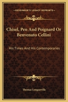 Chisel, Pen & Poignard: Or, Benvenuto Cellini His Times and His Contemporaries 1014364493 Book Cover