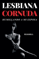 Lesbiana Cornuda - Humillando a Mi Esposa (Spanish Edition) B0FHGH53LW Book Cover