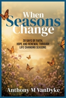 When Seasons Change: 30 Days of Faith, Hope And Renewal Through Life's Changing Seasons B0H1RHL1WL Book Cover