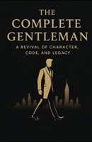 The Complete Gentleman: A Revival of Character, Code and Legacy B0FSDLG41D Book Cover