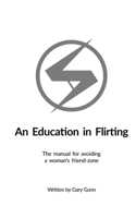 An Education in Flirting: The manual for avoiding a woman's friend-zone B0BB61Z3X8 Book Cover