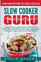 Slow Cooker Guru: Top 25 Delicious Crockpot Recipes for Everyday Easy Cooking Low-Salt and Low-Fat Stew Meals 153533052X Book Cover