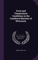 Frost and temperature conditions in the cranberry marshes of Wisconsin 1359503196 Book Cover