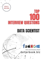 Top 100 Data Scientist Interview questions: Fully Solved: Crack the Code to Top Data Science Roles with These 100 Questions (Top 100 Interview Questions: Data and Analytics Series) B0FK1WN44S Book Cover