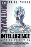 EMOTIONAL INTELLIGENCE MASTERY COLLECTION: THIS BOOK INCLUDES: EMOTIONAL INTELLIGENCE, COGNITIVE BEHAVIORAL THERAPY, HOW TO ANALYZE PEOPLE, SELF DISCIPLINE, MANIPULATION, SELF CONFIDENCE AND ESTEEM B087637F1K Book Cover