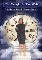 The Weight In the Wait: It's Not the Storm, It's How You Storm! 1646335090 Book Cover