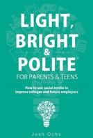 Light, Bright and Polite: How to Use Social Media to Impress Colleges & Future Employers 098840396X Book Cover