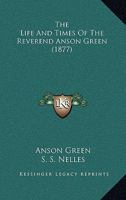 The Life And Times Of The Reverend Anson Green 1165129957 Book Cover