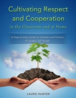 Cultivating Respect and Cooperation in the Classroom and at Home: A Step-by-Step Guide for Teachers and Parents, 3rd Grade - 12th Grade 0997488204 Book Cover