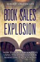 Book Sales Explosion: The 25 Best Tactics For Selling More Books Today B08M1SVHN1 Book Cover
