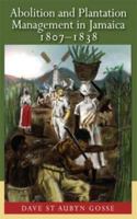 Abolition and Plantation Management in Jamaica, 1807-1838 9766402698 Book Cover