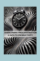 Overcoming Procrastination: A Path to Productivity 1300541539 Book Cover