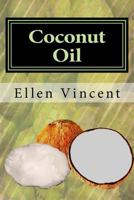 Coconut Oil: Coconut Oil Cures Including Virgin Coconut Oil for Weight Loss, Coconut Oil for Hair and Other Coconut Oil Benefits 1481261835 Book Cover