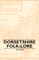 Dorsetshire Folk-Lore 1445507447 Book Cover