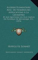 Algebre Elementaire Avec De Nombreuses Applications A La Geometrie: Et Aux Questions Les Plus Simples De Physique De Mecanique, Etc. (1874) 1178918327 Book Cover