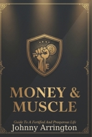 Money & Muscle: Guide To A Fortified And Prosperous Life B0H7RZMRLS Book Cover